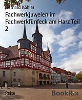 E-Book (epub) Fachwerkjuwelen im Fachwerkfünfeck am Harz Teil 2 von Gerhard Köhler