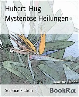 E-Book (epub) Mysteriöse Heilungen von Hubert Hug