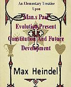eBook (epub) An Elementary Treatise Upon Man's Past Evolution,Present Constitution And Future Development de Max Heindel