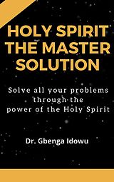 eBook (epub) holy spirit the master solution de Dr. Gbenga Idowu