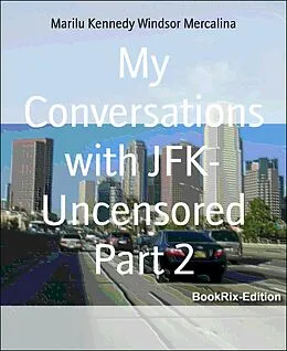 E-Book (epub) My Conversations with JFK- Uncensored Part 2 von Marilu Kennedy Windsor Mercalina