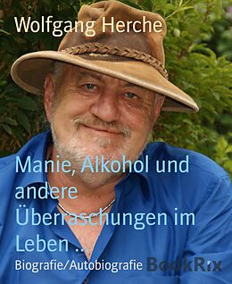 E-Book (epub) Manie, Alkohol und andere Überraschungen im Leben ... von Wolfgang Herche
