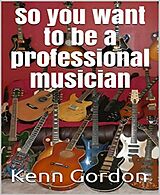 E-Book (epub) So you want to be a professional musician von Kenn Gordon