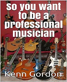E-Book (epub) So you want to be a professional musician von Kenn Gordon