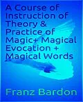 E-Book (epub) A Course of Instruction of Theory & Practice of Magic+ Magical Evocation + Magical Words von Franz Bardon