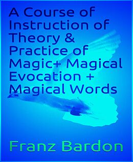 eBook (epub) A Course of Instruction of Theory & Practice of Magic+ Magical Evocation + Magical Words de Franz Bardon