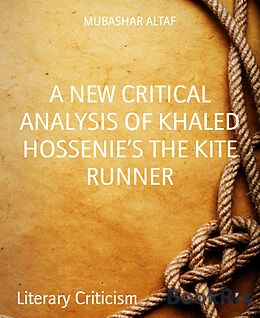 eBook (epub) A NEW CRITICAL ANALYSIS OF KHALED HOSSENIE'S THE KITE RUNNER de Mubashar Altaf