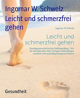 E-Book (epub) Leicht und schmerzfrei gehen von Ingomar W. Schwelz