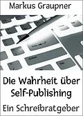 E-Book (epub) Die Wahrheit über Self-Publishing von Markus Graupner