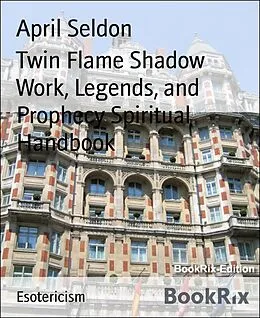 E-Book (epub) Twin Flame Shadow Work, Legends, and Prophecy Spiritual Handbook von April Seldon