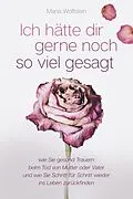 E-Book (epub) Ich hätte dir gerne noch so viel gesagt - wie Sie gesund Trauern beim Tod von Mutter oder Vater von Maria Wolfstein