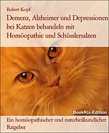 E-Book (epub) Demenz, Alzheimer und Depressionen bei Katzen behandeln mit Homöopathie und Schüsslersalzen von Robert Kopf