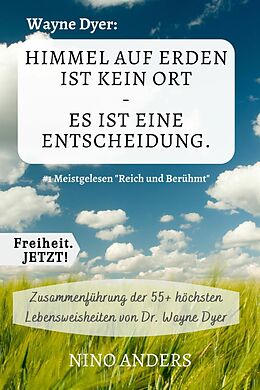 E-Book (epub) Wayne Dyer: Himmel auf Erden ist kein Ort - Es ist eine Entscheidung. von Nino Anders