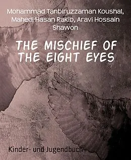 E-Book (epub) The mischief of the eight eyes von Mohammad Tanbiruzzaman Koushal, Mahedi Hasan Rakib, Aravi Hossain Shawon