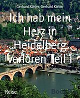E-Book (epub) Ich hab mein Herz in Heidelberg verloren Teil 1 von Gerhard Köhler