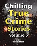 E-Book (epub) Chilling True Crime Stories - Volume 3 von Dylan Frost