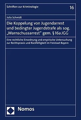 E-Book (pdf) Die Koppelung von Jugendarrest und bedingter Jugendstrafe als sog. "Warnschussarrest" gem. § 16a JGG von Julia Schmidt