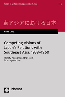 E-Book (pdf) Competing Visions of Japan's Relations with Southeast Asia, 1938-1960 von Heiko Lang