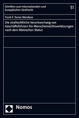 E-Book (pdf) Die strafrechtliche Verantwortung von Geschäftsführern für Menschenrechtsverletzungen nach dem Römischen Statut von Frank F. Torres Mendoza