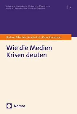E-Book (pdf) Wie die Medien Krisen deuten von Bertram Scheufele, Arietta Jost, Klaus Spachmann