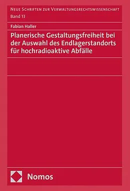 E-Book (pdf) Planerische Gestaltungsfreiheit bei der Auswahl des Endlagerstandorts für hochradioaktive Abfälle von Fabian Haller