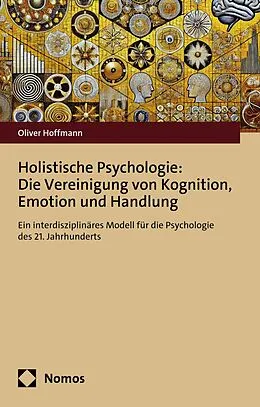 E-Book (pdf) Holistische Psychologie: Die Vereinigung von Kognition, Emotion und Handlung von Oliver Hoffmann