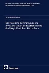 E-Book (pdf) Die staatliche Zustimmung zum Investor-Staat-Schiedsverfahren und die Möglichkeit ihrer Rücknahme von Martin Gronemann