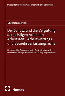 E-Book (pdf) Der Schutz und die Vergütung der geistigen Arbeit im Arbeitszeit-, Arbeitsvertrags- und Betriebsverfassungsrecht von Christian Mertens