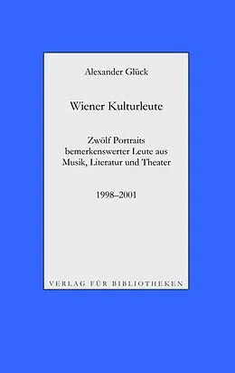 E-Book (epub) Wiener Kulturleute: Richard Pils, Verleger / Helmut Seethaler, Zetteldichter / Andreas Tarbuk, Neu-Buchhändler / Richard Jurst, Antiquar / Charles Alexander Joel, Dirigent / Hans Raimund, Schriftsteller / Roland Josef Leopold Neuwirth, Schrammler / Peter K von Alexander Glück