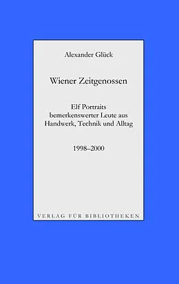 E-Book (epub) Wiener Zeitgenossen: Wolfgang Kubasta, Matscho / Andreas Steppan, Selfman / Günter Brödl / Gerda Theuermann, Bärennäherin / Richard Witzmann, Saitenfabrikant / Peter Ryborz, Maler / Silvia Kojevic / Thomas Hicker / Philipp Heinz / Herwig Pecoraro / Peter H von Alexander Glück