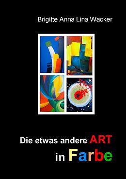 E-Book (epub) Die etwas andere ART in Farbe von Brigitte Anna Lina Wacker