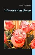 E-Book (epub) Wie verwelkte Rosen von Annika Viktoria Blatt