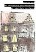 E-Book (epub) Der Schlagoberstyp und das Geheimnis des unheimlichen Hausherren von Samuel Girmindl