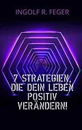 E-Book (epub) 7 Strategien, die dein Leben positiv verändern! von Ingolf R. Feger