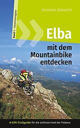 Kartonierter Einband Elba mit dem Mountainbike entdecken 1 - GPS-Trailguide für die schönste Insel der Toskana von Andreas Albrecht