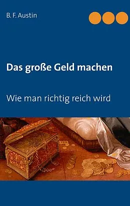E-Book (epub) Das große Geld machen! Wie man richtig reich wird. von B. F. Austin