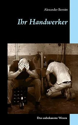 E-Book (epub) Ihr Handwerker - Das unbekannte Wesen von Alexander Bernitt