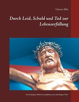 E-Book (epub) Durch Leid, Schuld und Tod zur Lebenserfüllung von Günter Eble