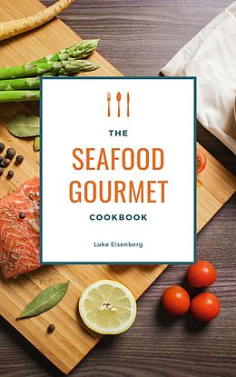 eBook (epub) The Seafood Gourmet Cookbook de Luke Eisenberg