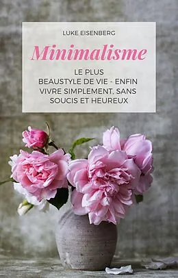 E-Book (epub) Minimalisme Le Plus Beau Style De Vie - Enfin Vivre Simplement, Sans Soucis Et Heureux von Luke Eisenberg