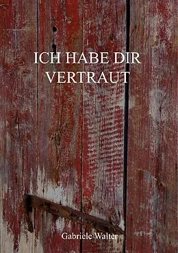E-Book (epub) Ich habe dir vertraut von Gabriele Walter