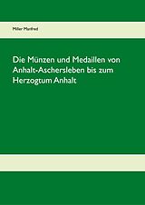 E-Book (epub) Die Münzen und Medaillen von Anhalt-Aschersleben bis zum Herzogtum Anhalt von Manfred Miller
