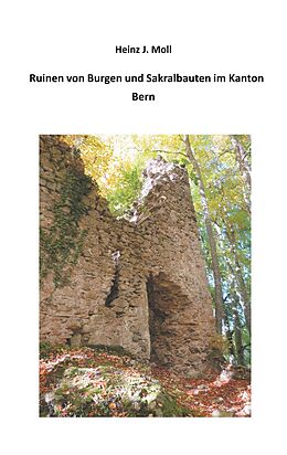 E-Book (epub) Ruinen von Burgen und Sakralbauten im Kanton Bern von Heinz J. Moll