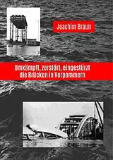 Kartonierter Einband (Kt) Umkämpft, zerstört, eingestürzt - die Brücken in Vorpommern von Joachim Braun
