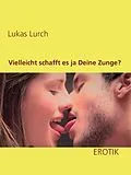 E-Book (epub) Vielleicht schafft es ja Deine Zunge? von Lukas Lurch