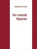 E-Book (epub) Der rasende Reporter von Egon Erwin Kisch