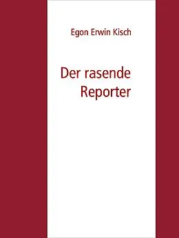 E-Book (epub) Der rasende Reporter von Egon Erwin Kisch