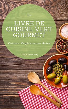 eBook (epub) Le Livre De Cuisine Vert Gourmet de Luke Eisenberg