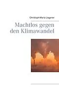 E-Book (epub) Machtlos gegen den Klimawandel von Christoph-Maria Liegener