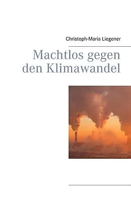 E-Book (epub) Machtlos gegen den Klimawandel von Christoph-Maria Liegener